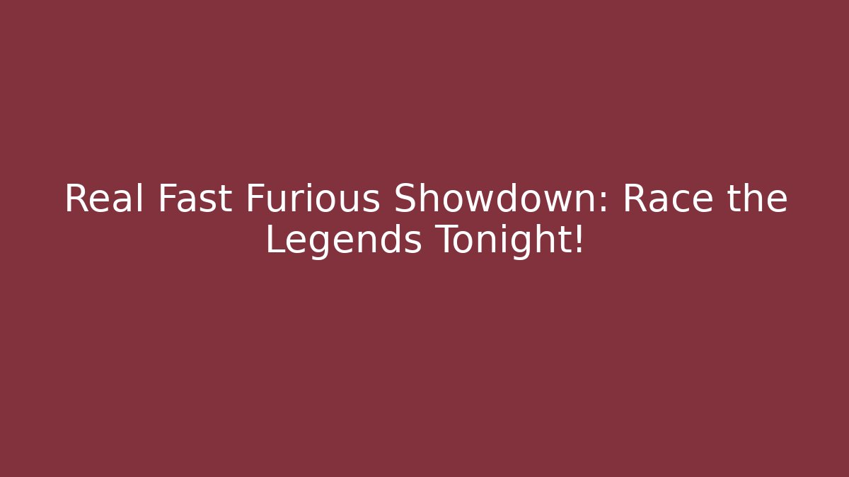 Real Fast Furious Showdown: Race the Legends Tonight!
