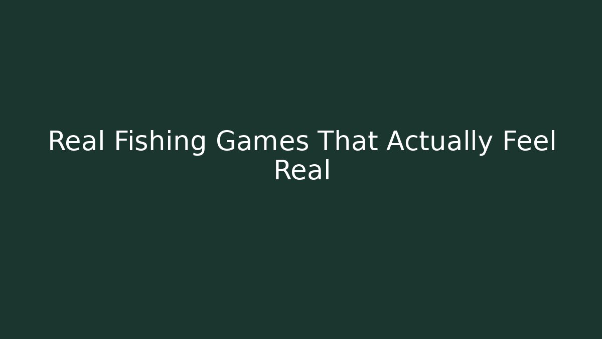 Real Fishing Games That Actually Feel Real