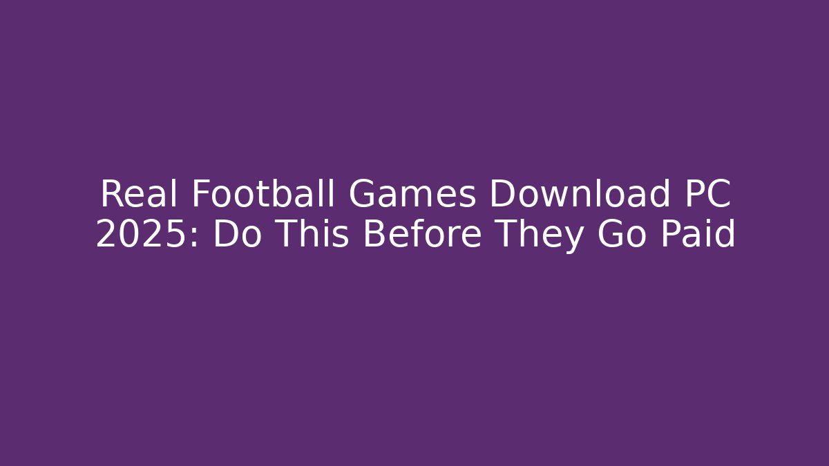 Real Football Games Download PC 2025: Do This Before They Go Paid