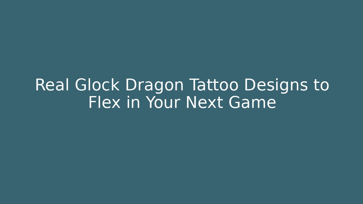 Real Glock Dragon Tattoo Designs to Flex in Your Next Game