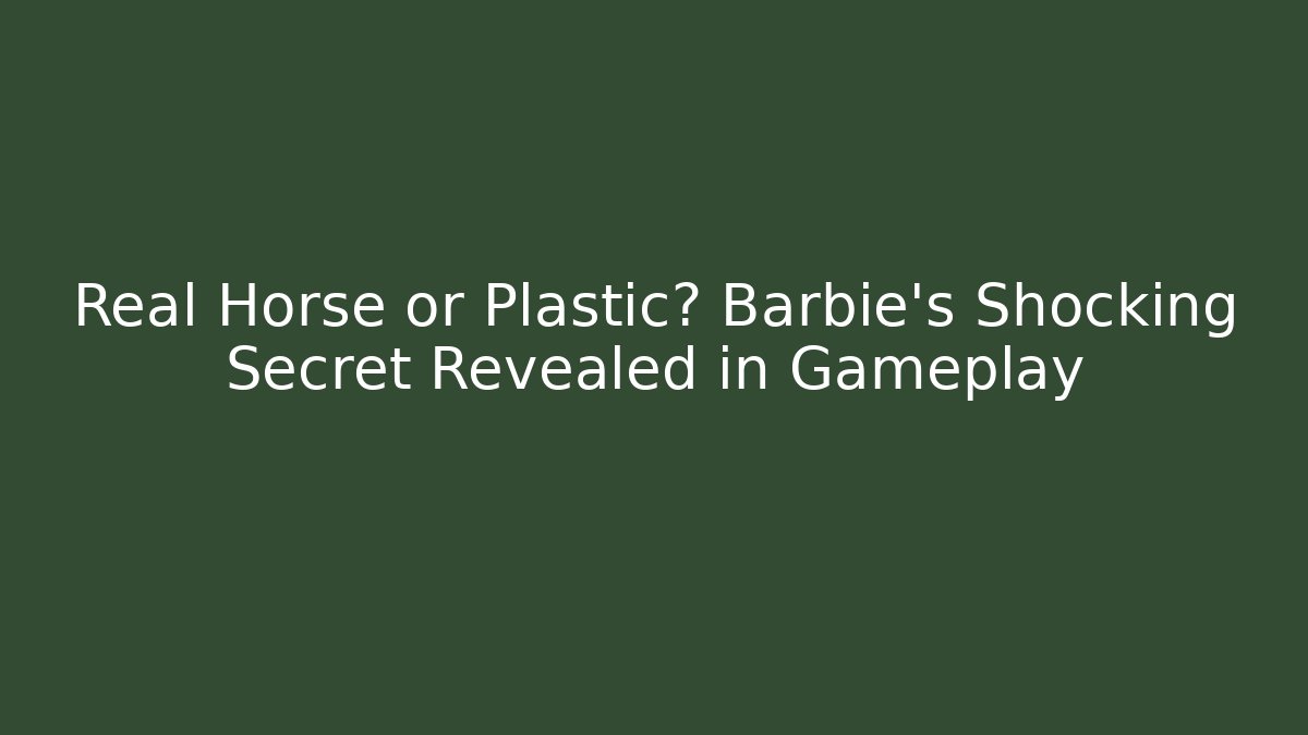 Real Horse or Plastic? Barbie's Shocking Secret Revealed in Gameplay