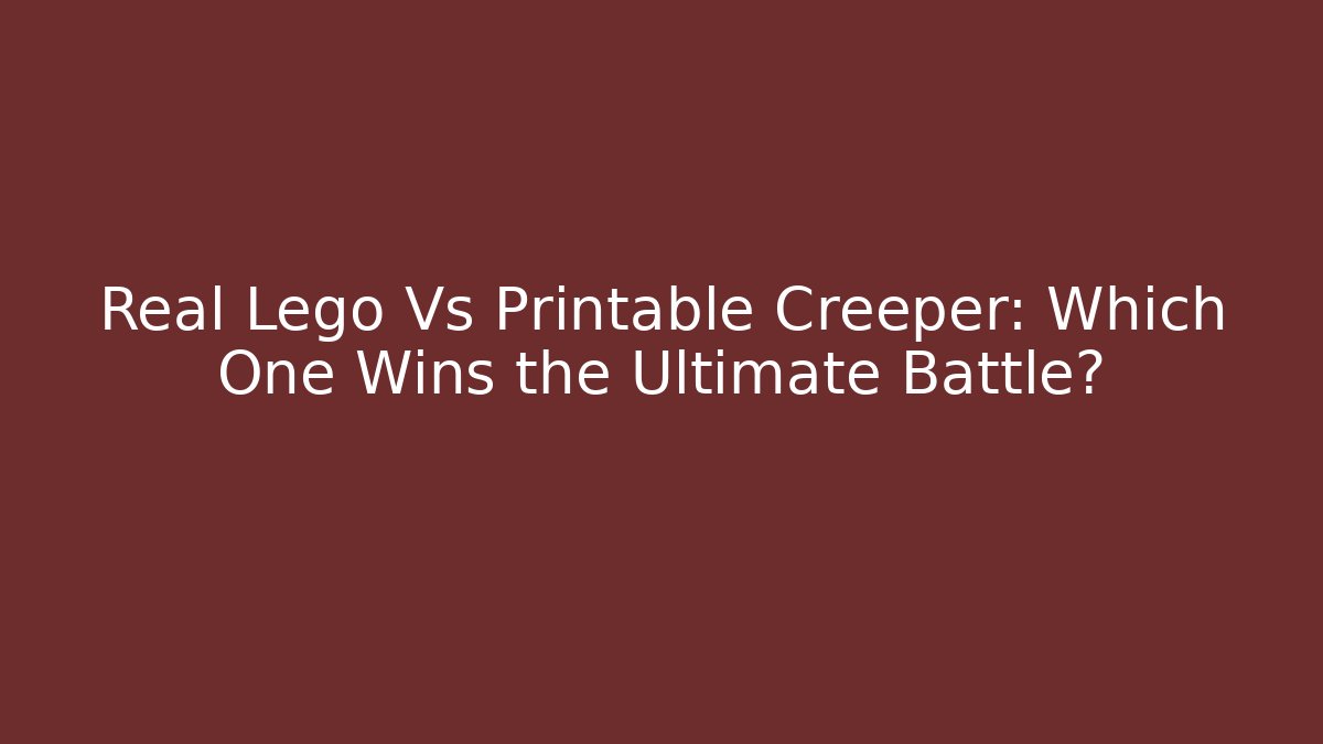 Real Lego Vs Printable Creeper: Which One Wins the Ultimate Battle? - Critter Realm