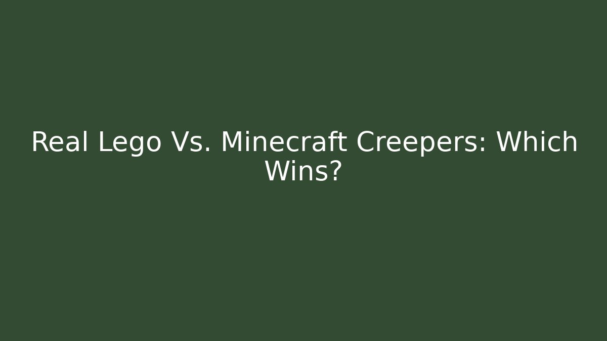 Real Lego Vs. Minecraft Creepers: Which Wins?