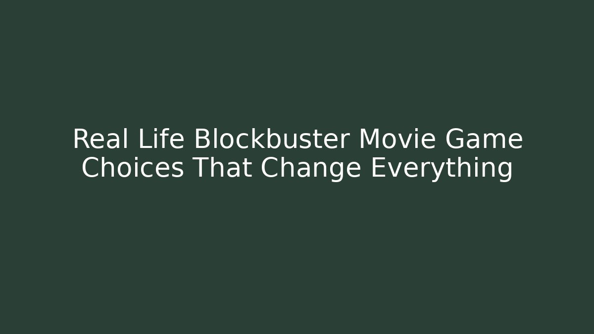Real Life Blockbuster Movie Game Choices That Change Everything