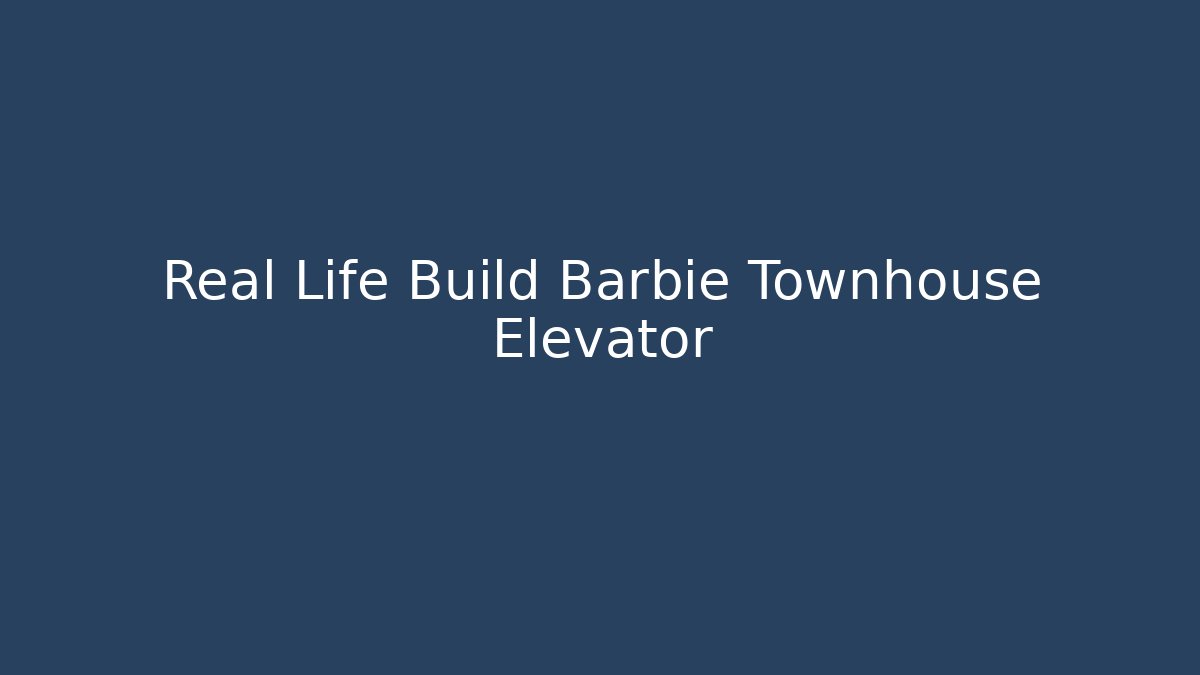 Real Life Build Barbie Townhouse Elevator