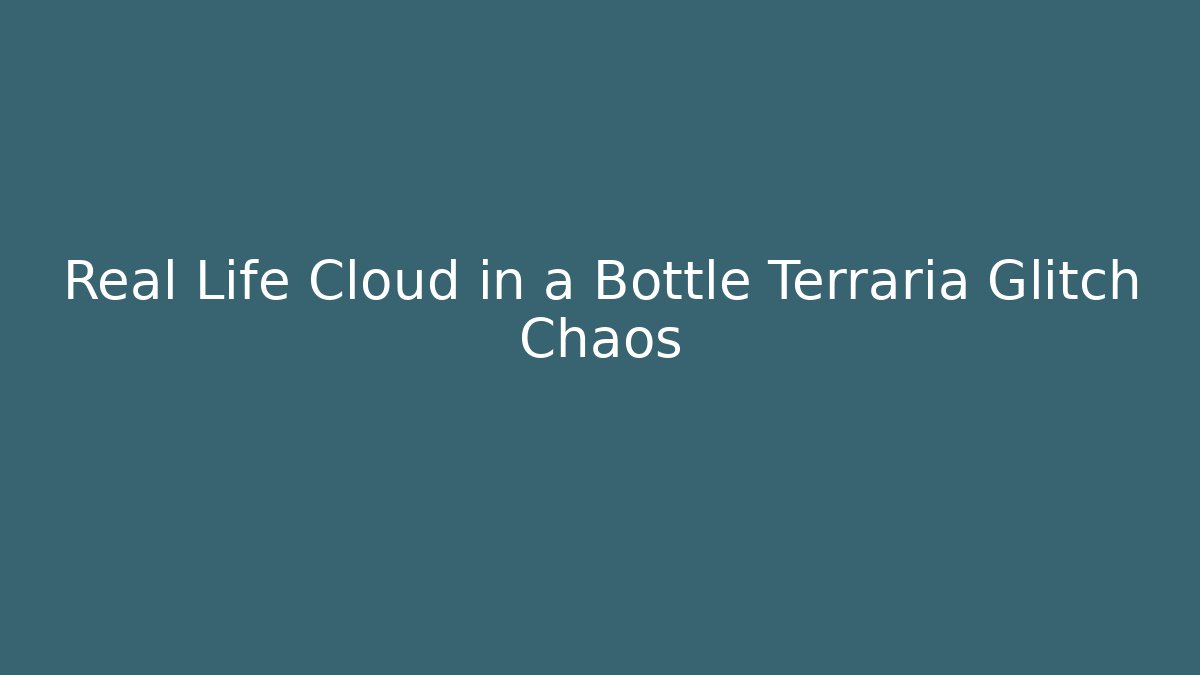 Real Life Cloud in a Bottle Terraria Glitch Chaos
