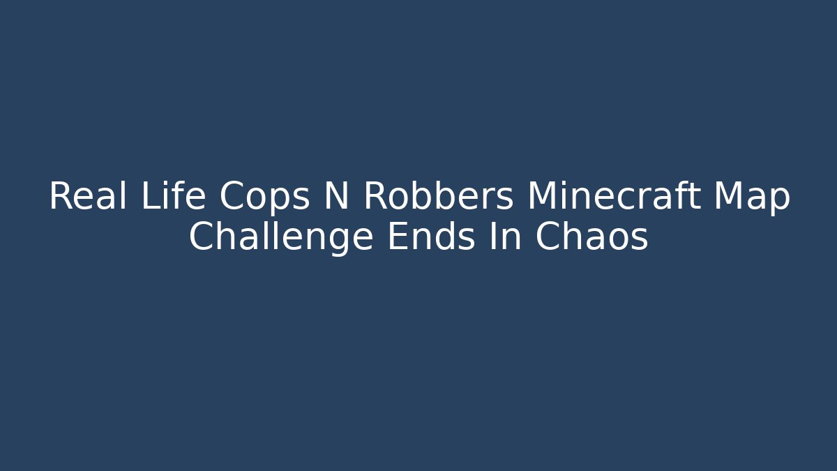 Real Life Cops N Robbers Minecraft Map Challenge Ends In Chaos