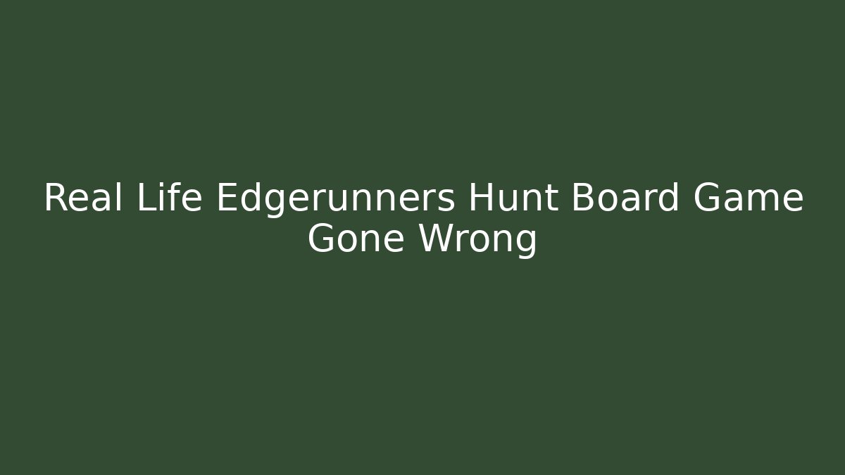 Real Life Edgerunners Hunt Board Game Gone Wrong