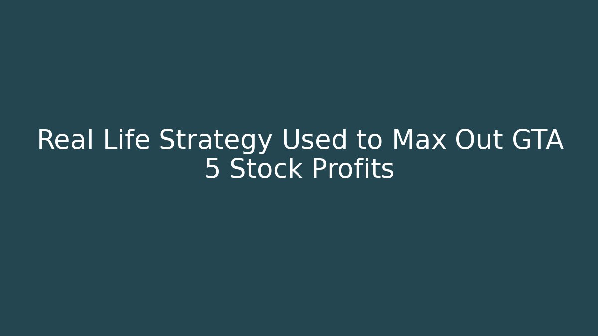 Real Life Strategy Used to Max Out GTA 5 Stock Profits