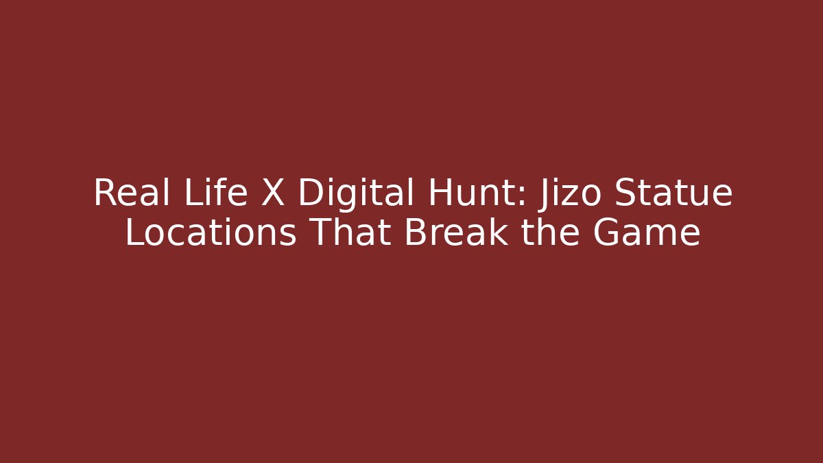 Real Life X Digital Hunt: Jizo Statue Locations That Break the Game