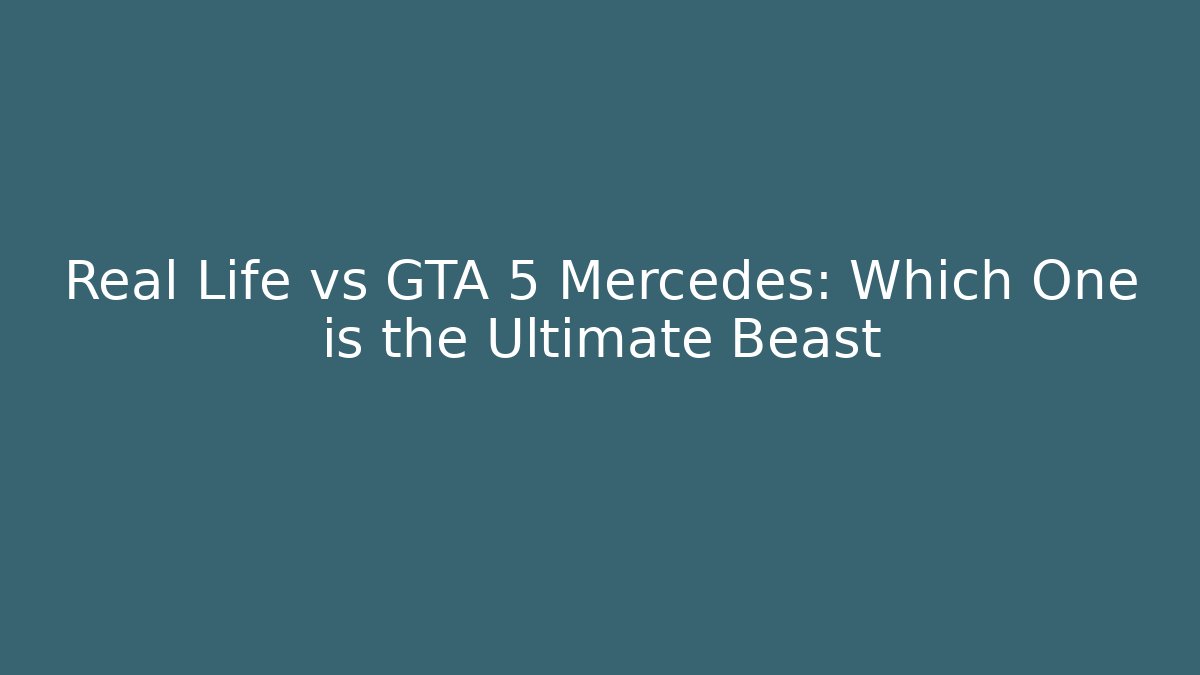 Real Life vs GTA 5 Mercedes: Which One is the Ultimate Beast - Critter Realm