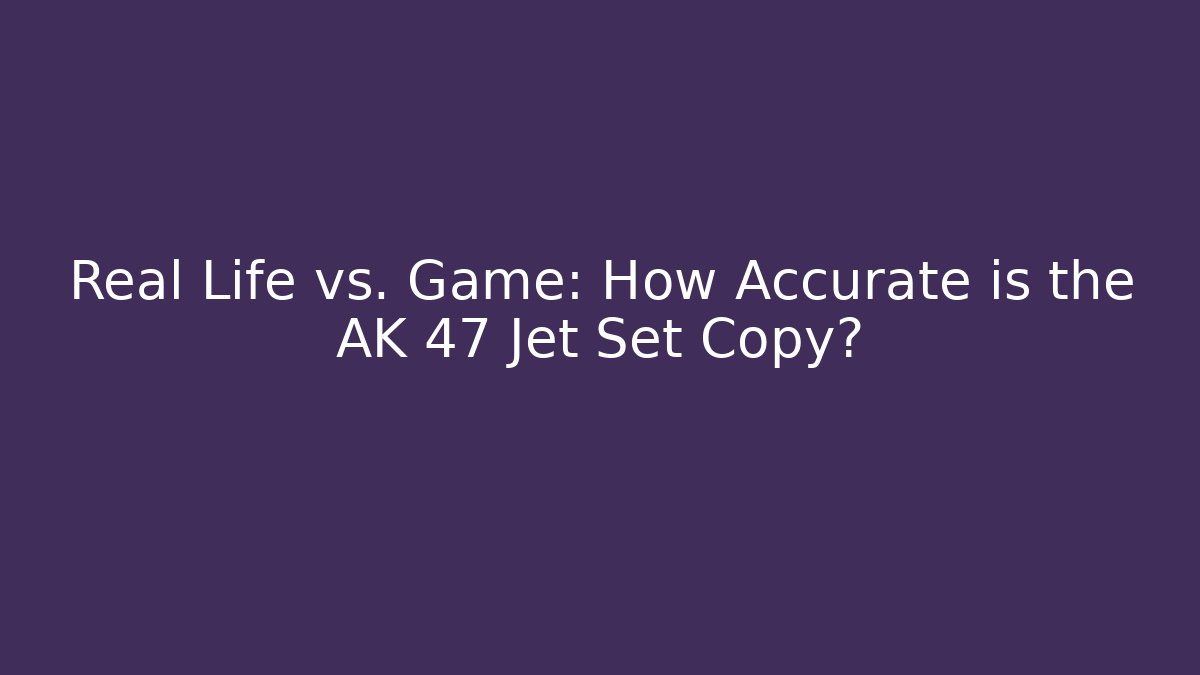 Real Life vs. Game: How Accurate is the AK 47 Jet Set Copy?