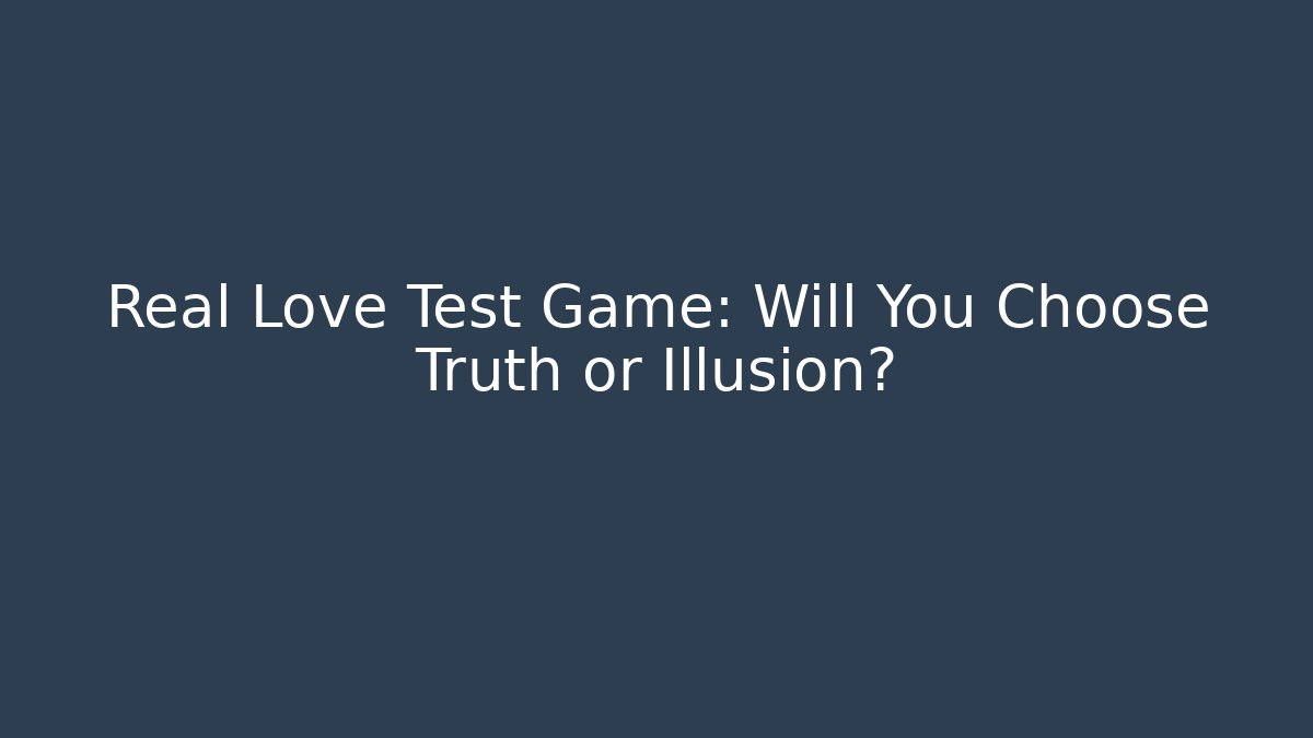 Real Love Test Game: Will You Choose Truth or Illusion? - Critter Realm