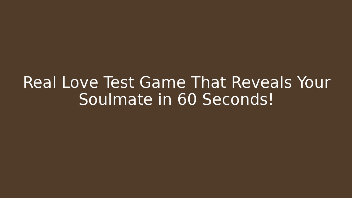 Real Love Test Game That Reveals Your Soulmate in 60 Seconds!