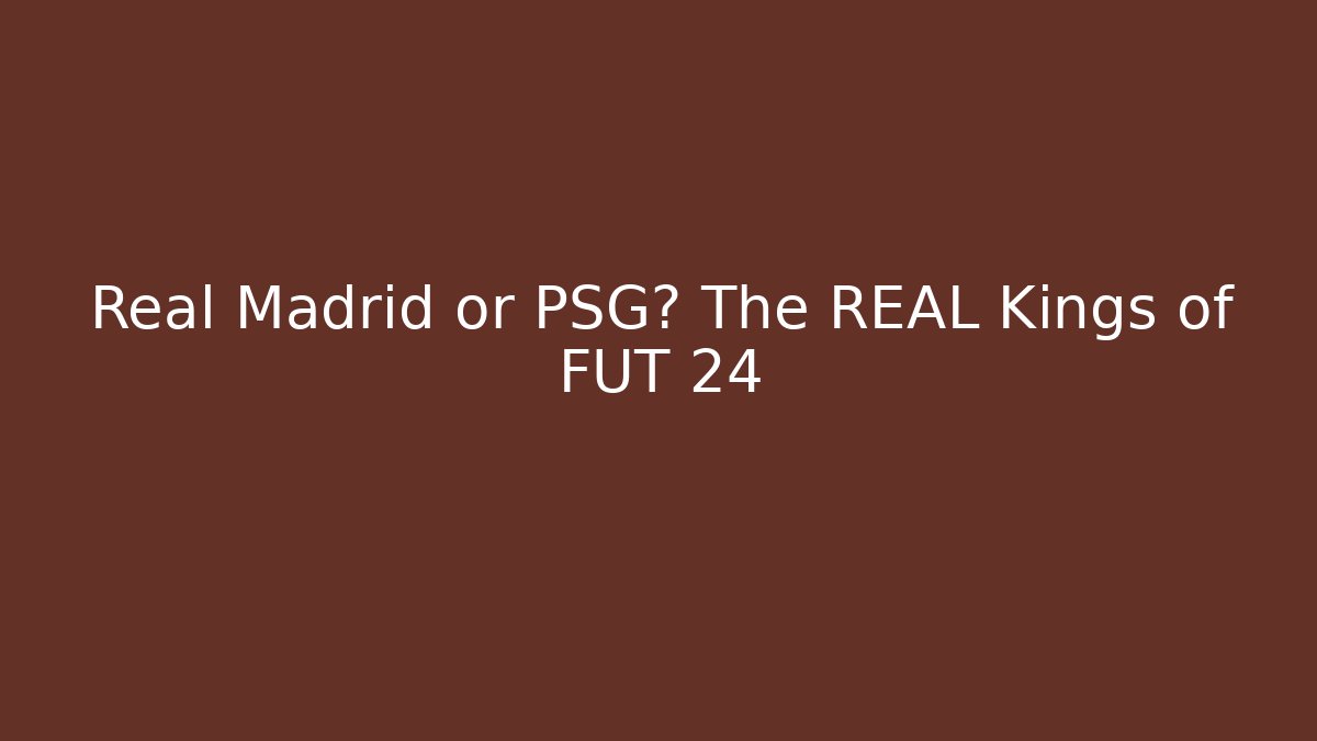 Real Madrid or PSG? The REAL Kings of FUT 24