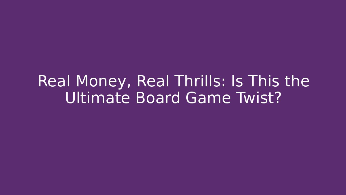 Real Money, Real Thrills: Is This the Ultimate Board Game Twist?