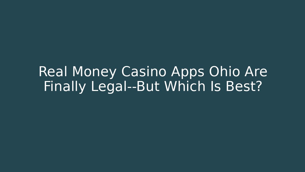Real Money Casino Apps Ohio Are Finally Legal—But Which Is Best?