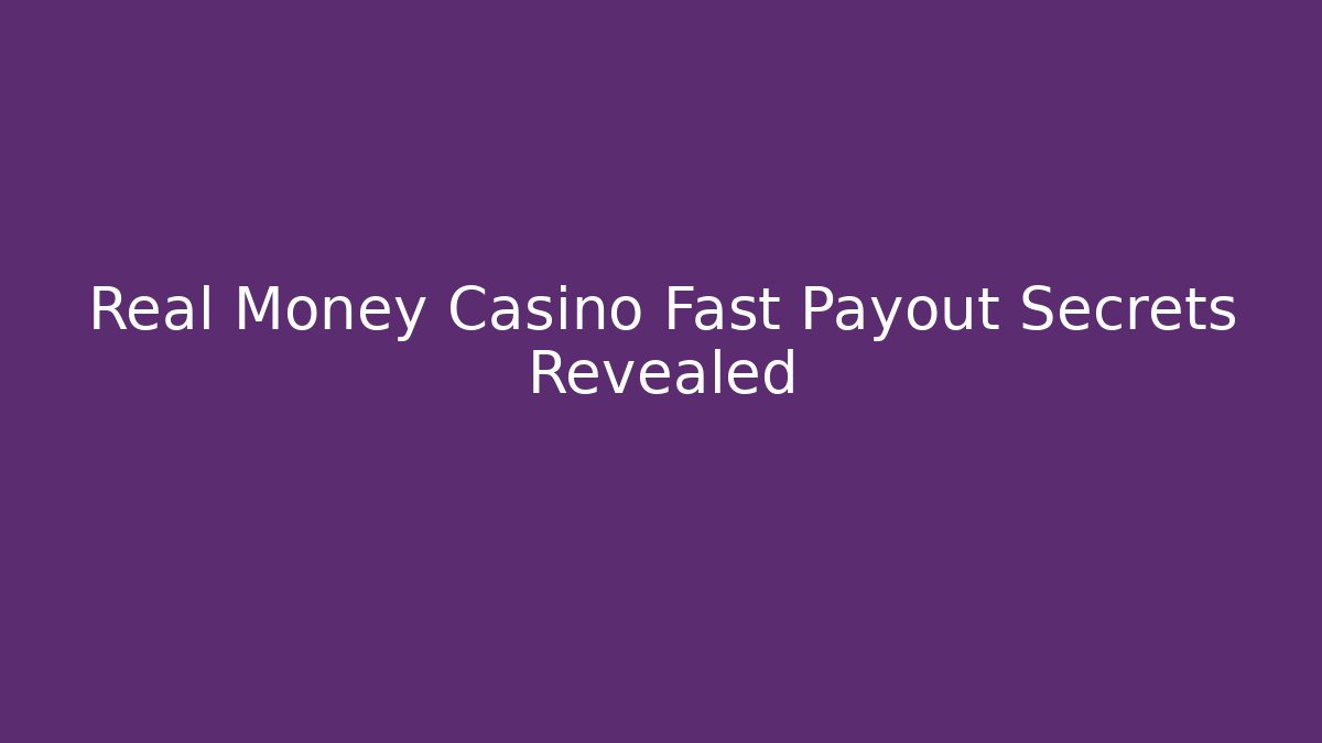 Real Money Casino Fast Payout Secrets Revealed
