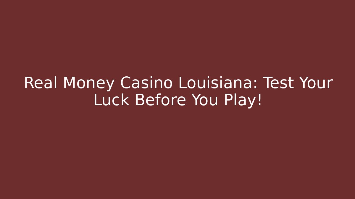 Real Money Casino Louisiana: Test Your Luck Before You Play!