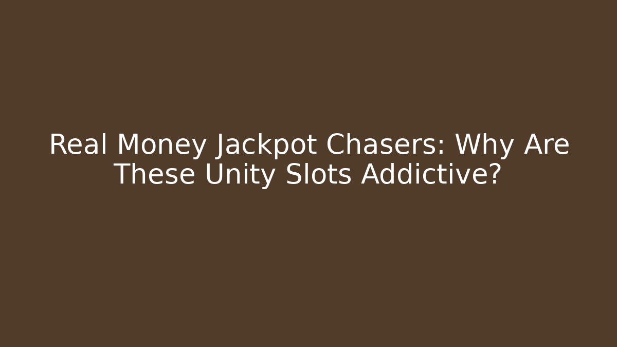 Real Money Jackpot Chasers: Why Are These Unity Slots Addictive?