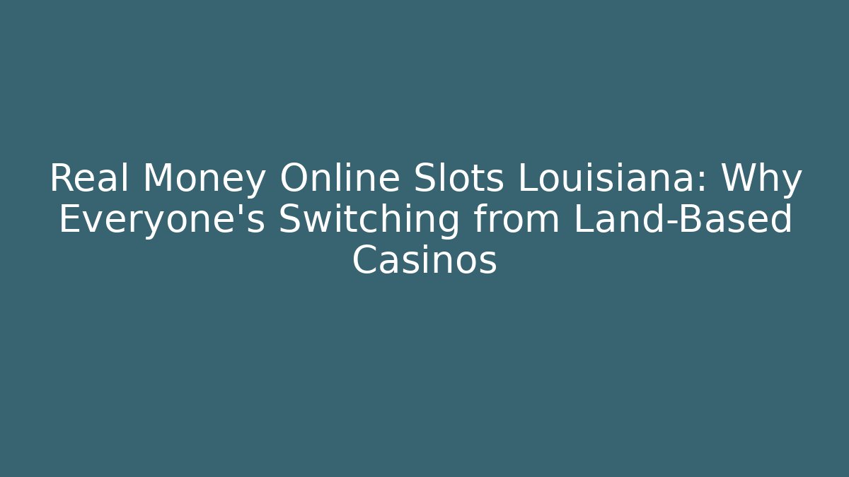 Real Money Online Slots Louisiana: Why Everyone's Switching from Land-Based Casinos - Critter Realm