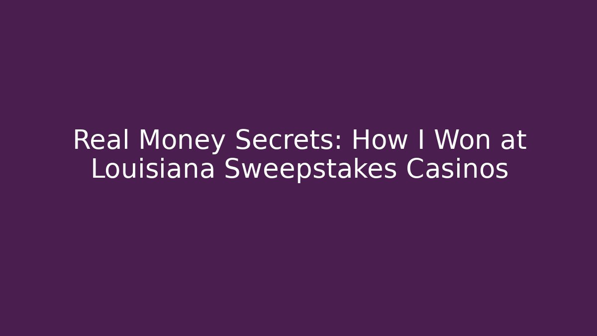 Real Money Secrets: How I Won at Louisiana Sweepstakes Casinos