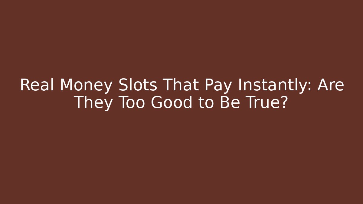 Real Money Slots That Pay Instantly: Are They Too Good to Be True?
