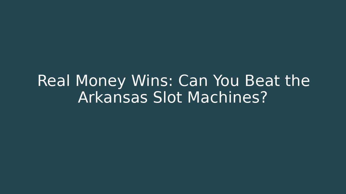Real Money Wins: Can You Beat the Arkansas Slot Machines?