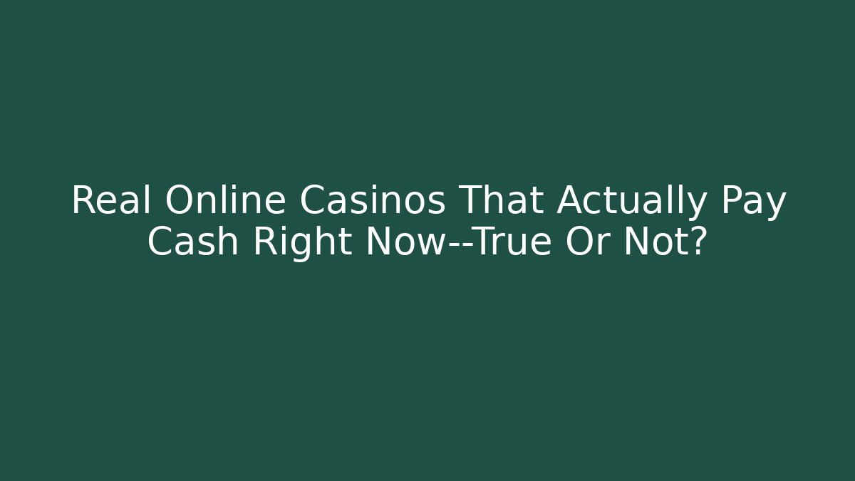 Real Online Casinos That Actually Pay Cash Right Now—True Or Not?