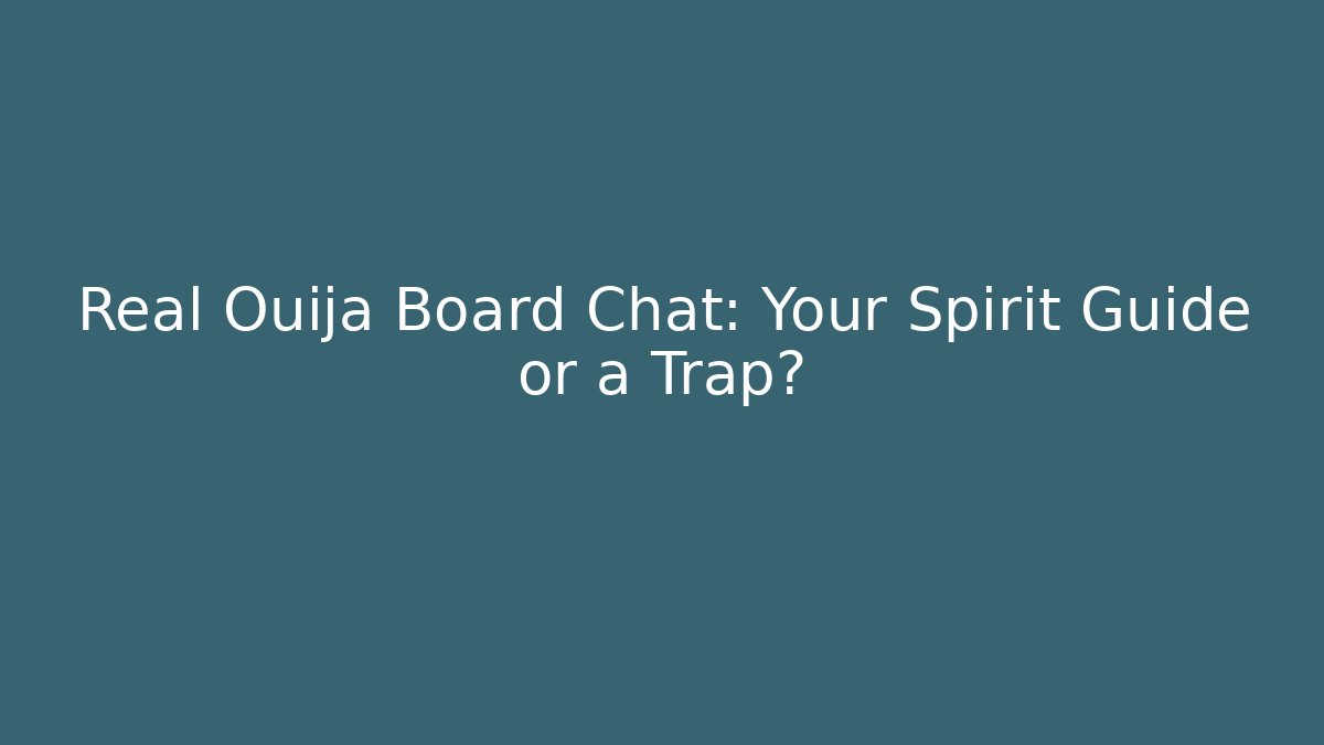 Real Ouija Board Chat: Your Spirit Guide or a Trap?