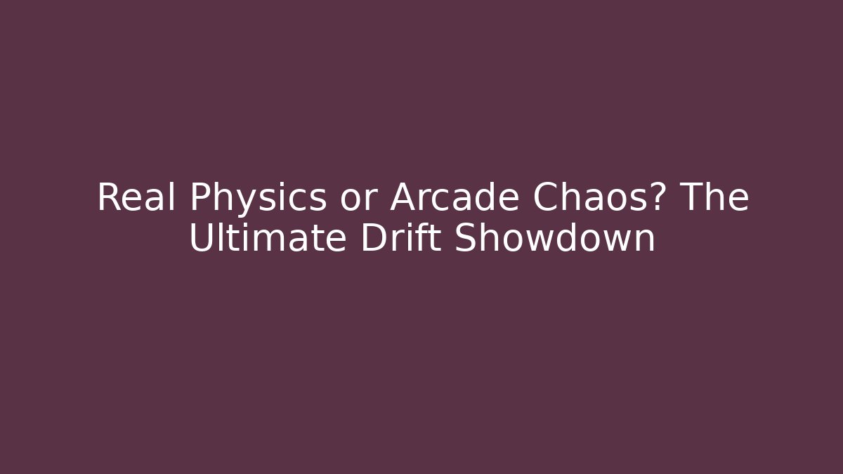 Real Physics or Arcade Chaos? The Ultimate Drift Showdown