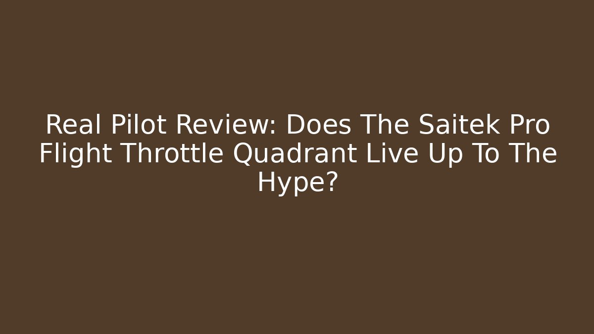 Real Pilot Review: Does The Saitek Pro Flight Throttle Quadrant Live Up To The Hype?
