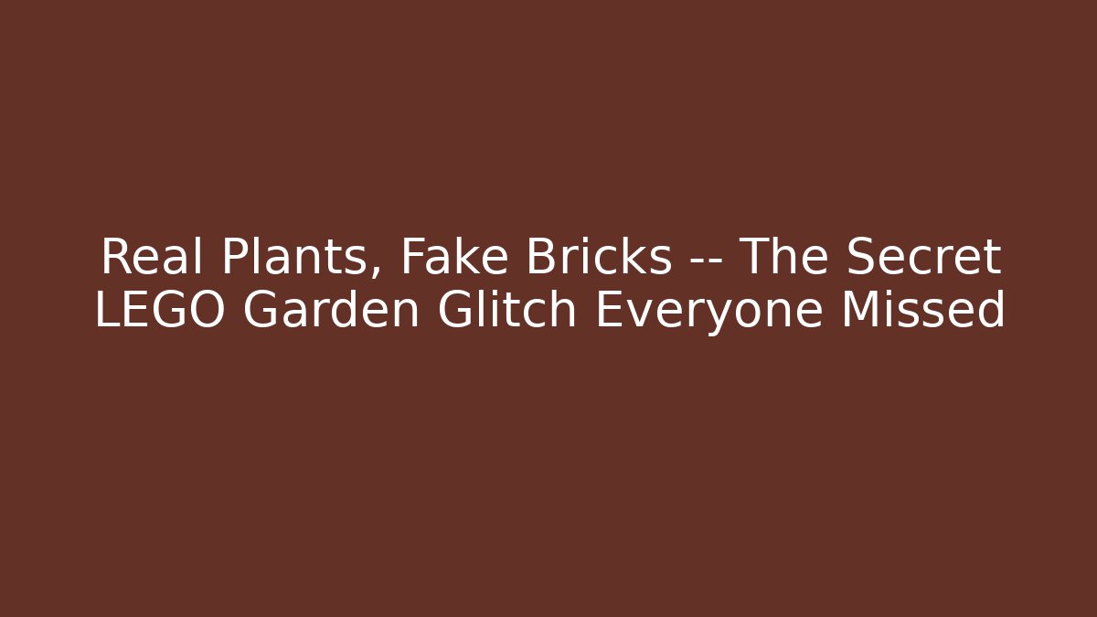 Real Plants, Fake Bricks — The Secret LEGO Garden Glitch Everyone Missed
