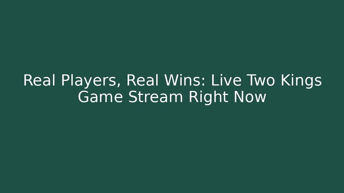 Real Players, Real Wins: Live Two Kings Game Stream Right Now