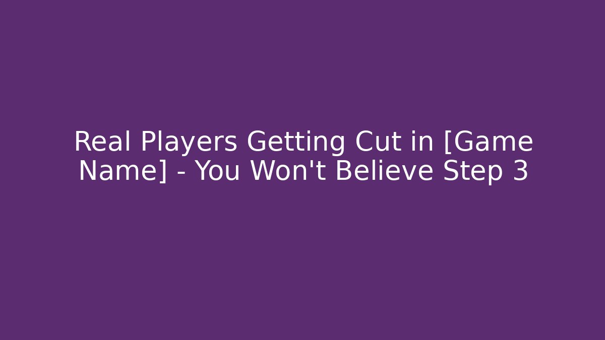 Real Players Getting Cut in [Game Name] – You Won't Believe Step 3
