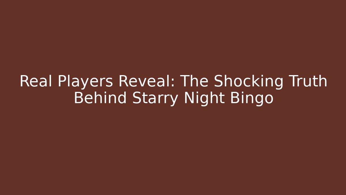 Real Players Reveal: The Shocking Truth Behind Starry Night Bingo