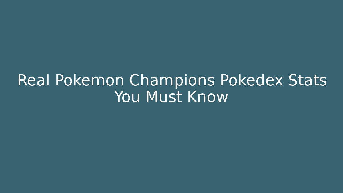 Real Pokemon Champions Pokedex Stats You Must Know