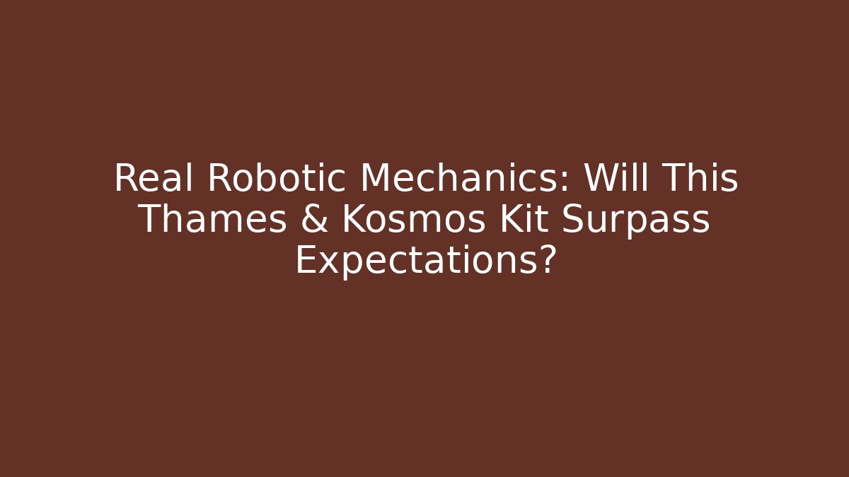 Real Robotic Mechanics: Will This Thames & Kosmos Kit Surpass Expectations?