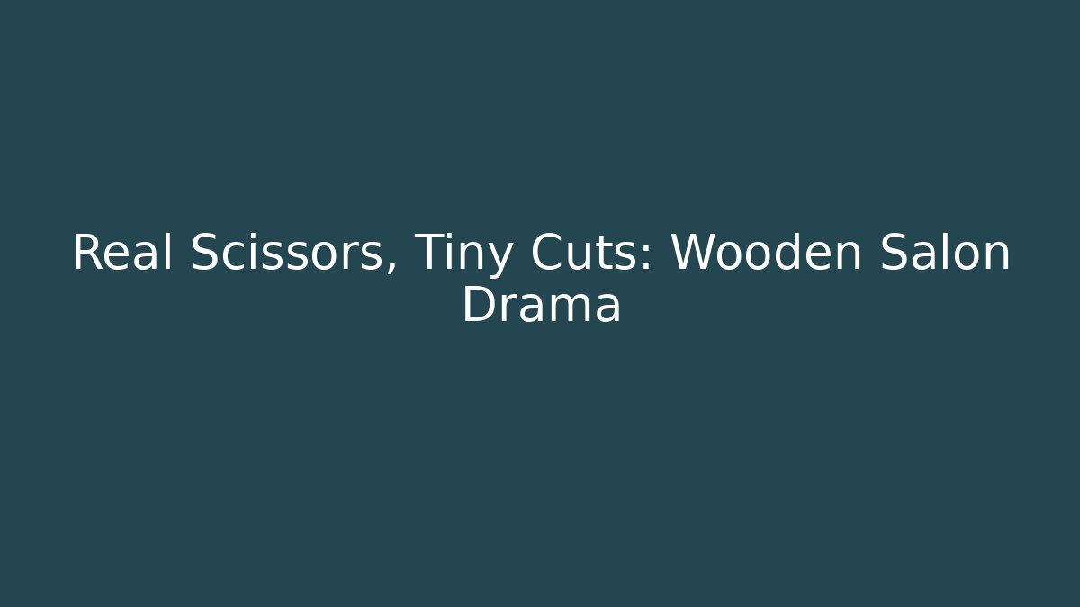 Real Scissors, Tiny Cuts: Wooden Salon Drama