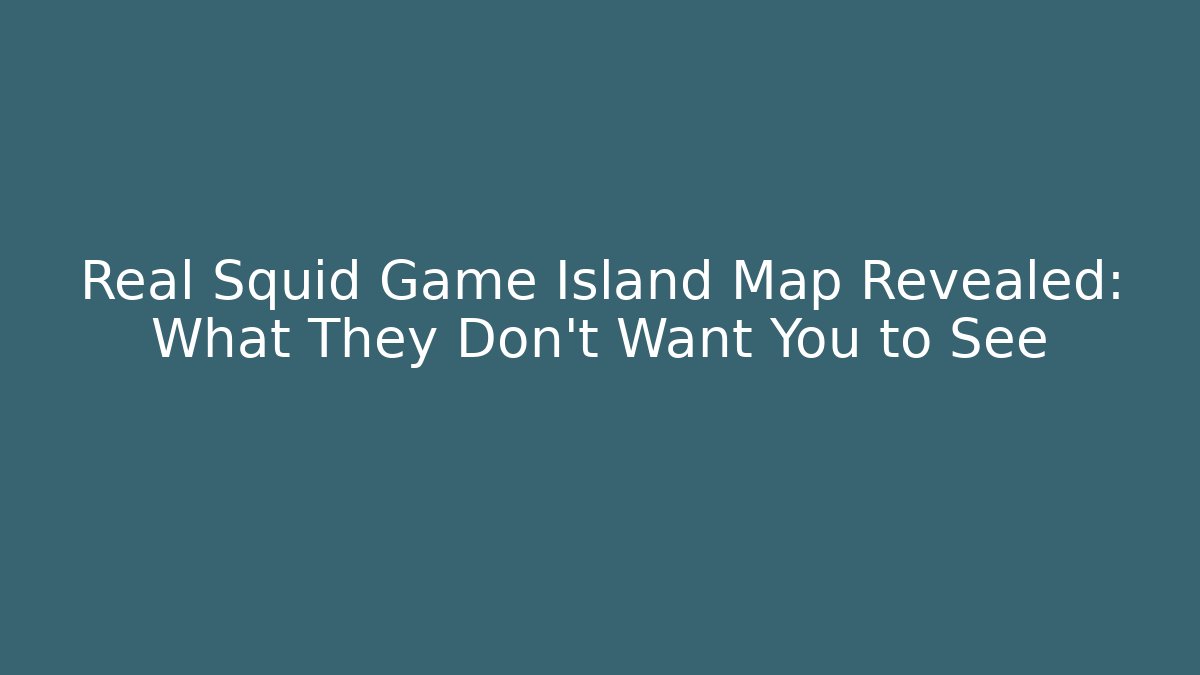 Real Squid Game Island Map Revealed: What They Don't Want You to See