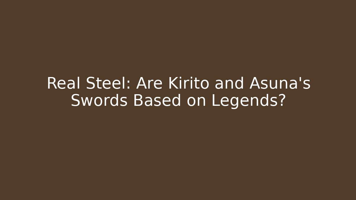 Real Steel: Are Kirito and Asuna's Swords Based on Legends? - Critter Realm