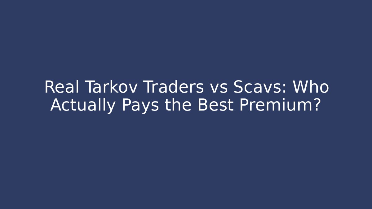 Real Tarkov Traders vs Scavs: Who Actually Pays the Best Premium? - Critter Realm