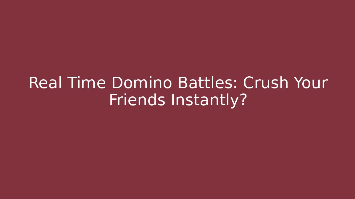 Real Time Domino Battles: Crush Your Friends Instantly? - Critter Realm