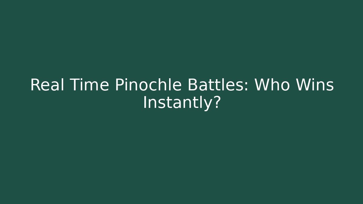 Real Time Pinochle Battles: Who Wins Instantly?