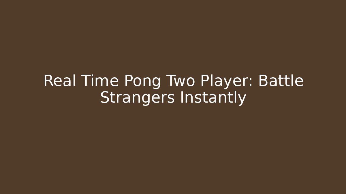 Real Time Pong Two Player: Battle Strangers Instantly