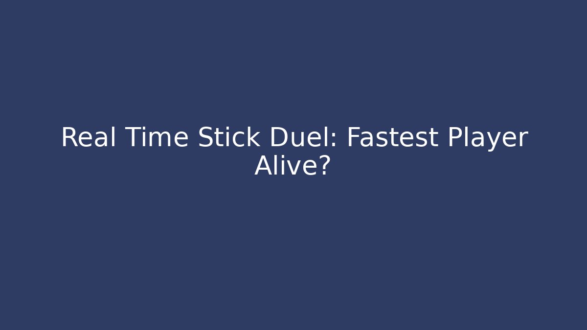 Real Time Stick Duel: Fastest Player Alive?
