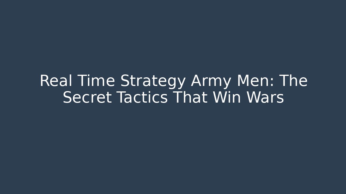 Real Time Strategy Army Men: The Secret Tactics That Win Wars