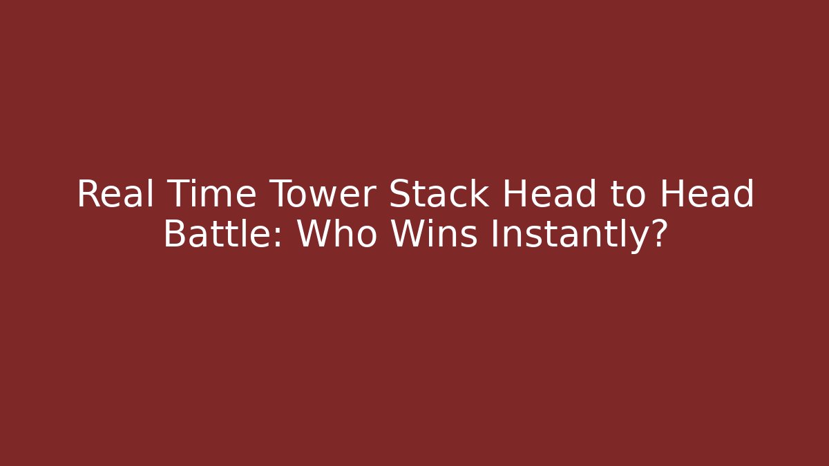 Real Time Tower Stack Head to Head Battle: Who Wins Instantly?