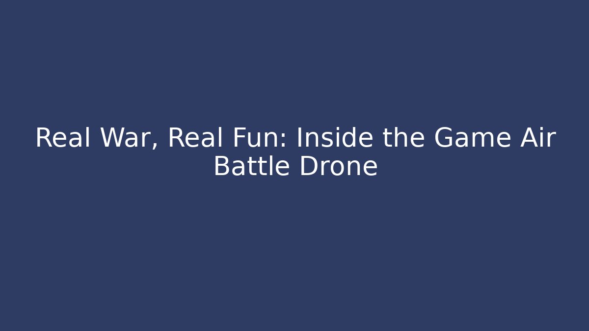 Real War, Real Fun: Inside the Game Air Battle Drone - Critter Realm