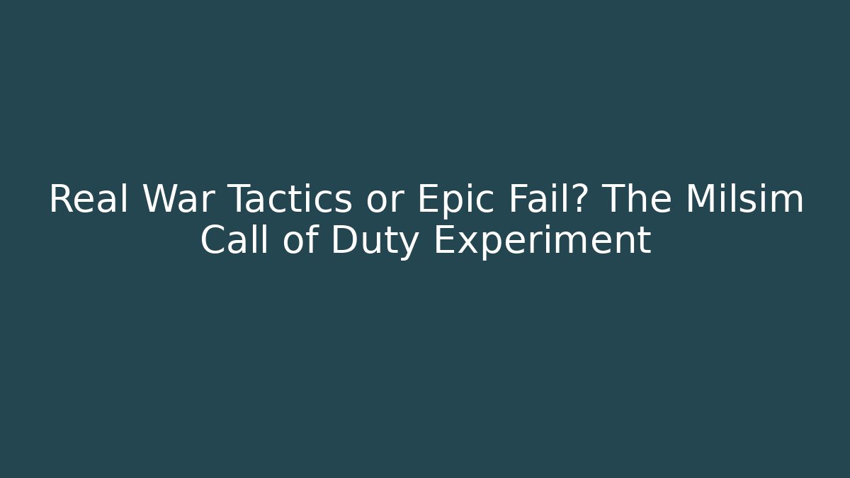 Real War Tactics or Epic Fail? The Milsim Call of Duty Experiment
